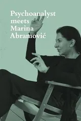 Cover of Psychoanalyst Meets Marina Abramovic