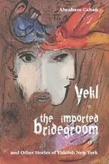 Cover of Yekl, the Imported Bridegroom, and Other Stories of Yiddish New York