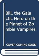 Cover of Bill, the Galactic Hero on the Planet of Zombie Vampires