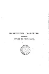 Cover of The Principles and Practice of Harmonious Colouring in Oil, Water, and Photographic Colours ..
