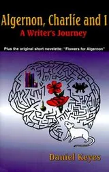 Cover of Algernon, Charlie and I, A Writer's Journey - Plus the Complete Original Short Novelette Version of "Flowers for Algernon"
