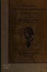 Cover of The natural and artificial disintegration of the elements