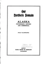 Cover of Our Northern Domain: Alaska, Picturesque, Historic and Commercial ...