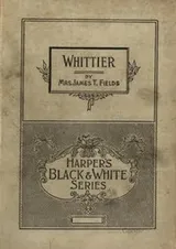 Cover of Whittier, Notes of His Life and Friendships: Notes of His Life and of His ..