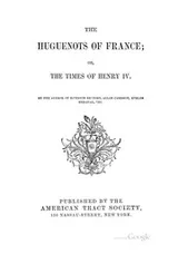 Cover of The Huguenots of France: Or, The Times of Henry IV