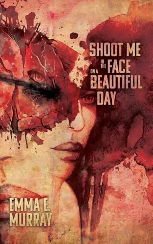 Cover of Shoot Me in the Face on a Beautiful Day