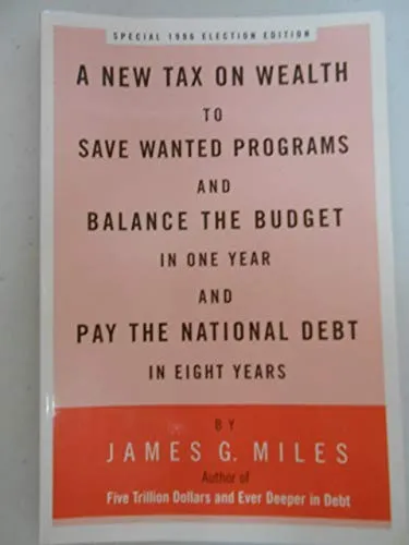 Cover of A New Tax on Wealth to Save Wanted Programs and Balance the Budget in One Year and Pay the National Debt in Eight Years